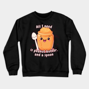 All I Need is Peanut Butter And A Spoon Crewneck Sweatshirt